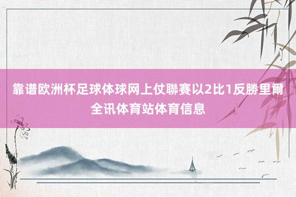 靠谱欧洲杯足球体球网上仗聯賽以2比1反勝里爾全讯体育站体育信息