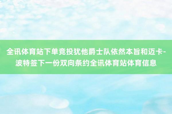 全讯体育站下单竞投犹他爵士队依然本旨和迈卡-波特签下一份双向条约全讯体育站体育信息