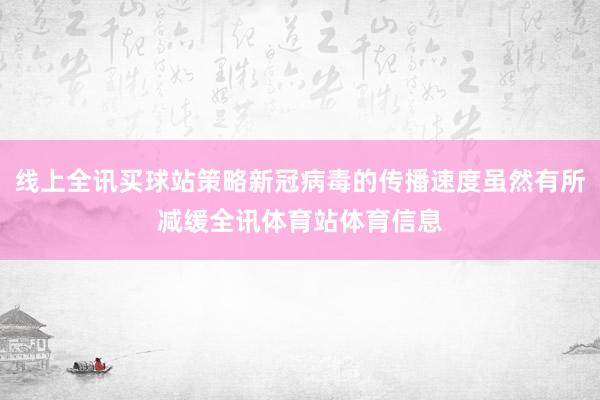 线上全讯买球站策略新冠病毒的传播速度虽然有所减缓全讯体育站体育信息