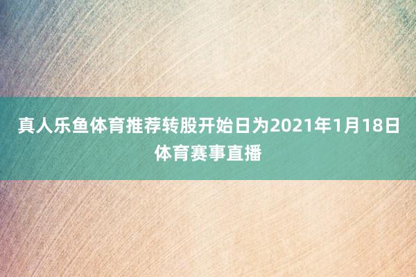 真人乐鱼体育推荐转股开始日为2021年1月18日体育赛事直播