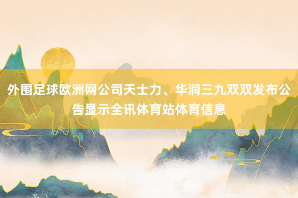 外围足球欧洲网公司天士力、华润三九双双发布公告显示全讯体育站体育信息