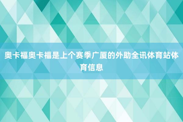 奥卡福奥卡福是上个赛季广厦的外助全讯体育站体育信息